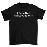 I Paused My Anime To Be Here T-Shirt - Anime Society Store